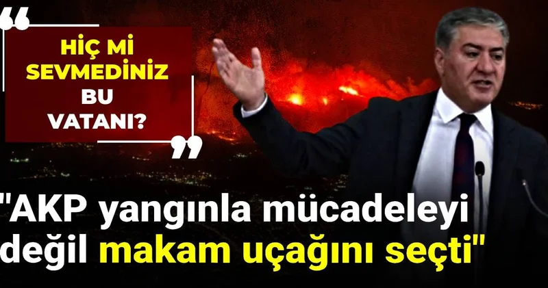 AKP yangınla mücadeleyi değil makam uçağını seçti Hiç mi sevmediniz bu vatanı?