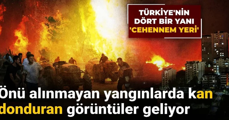 Türkiye nin dört bir yanı cehennem yeri : Önü alınmayan yangınlarda kan donduran görüntüler geliyor