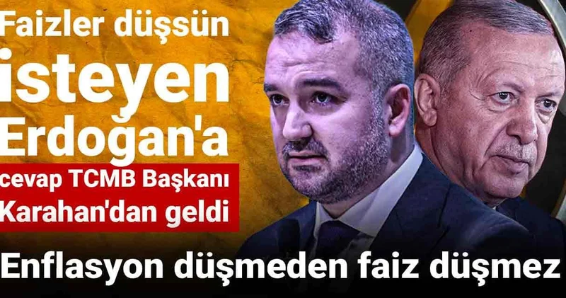 Faizler düşsün isteyen Erdoğan a cevap TCMB Başkanı Karahan dan geldi: Enflasyon düşmeden faiz düşmez