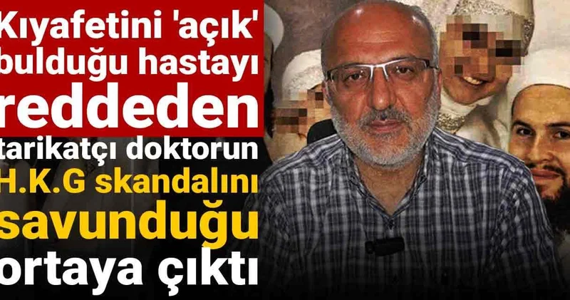 Kıyafetini açık bulduğu hastayı reddeden tarikatçı doktorun H.K.G skandalını savunduğu ortaya çıktı