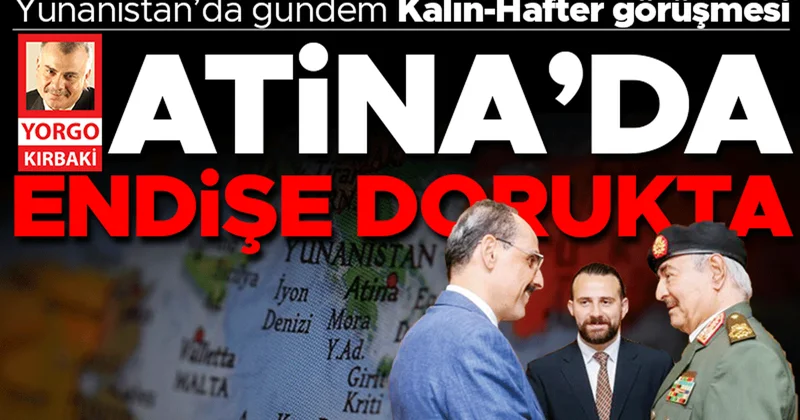 Kalın Hafter buluşması Atina’yı endişelendirdi