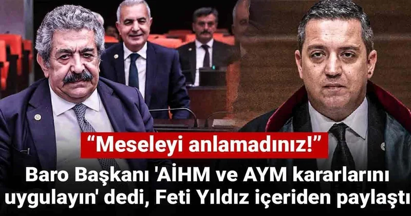 Baro Başkanı AİHM ve AYM kararlarını uygulayın dedi, Feti Yıldız içeriden paylaştı: Meseleyi anlamadınız!