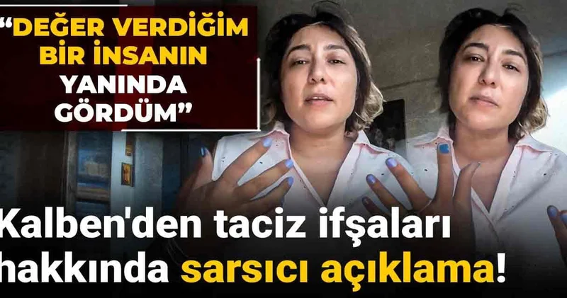 Kalben den taciz ifşaları hakkında sarsıcı açıklama: Değer verdiğim bir insanın yanında gördüm!