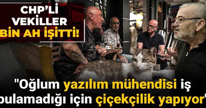 CHP’li vekiller bin ah işitti: Oğlum yazılım mühendisi iş bulamadığı için çiçekçilik yapıyor
