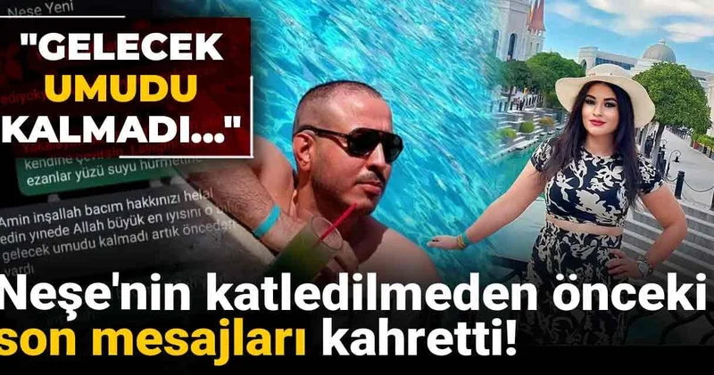 Neşe nin katledilmeden önceki son mesajları kahretti! Gelecek umudu kalmadı...