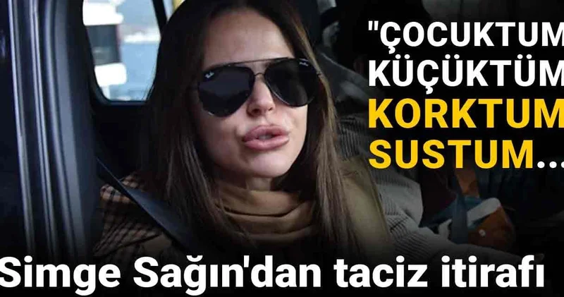 Simge Sağın dan taciz itirafı: Çocuktum, küçüktüm, korktum, sustum...