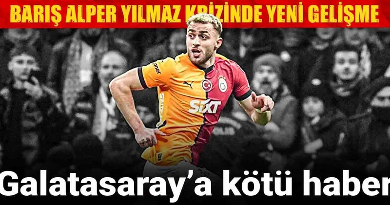 Barış Alper Yılmaz krizinde yeni gelişme: Galatasaray’a kötü haber
