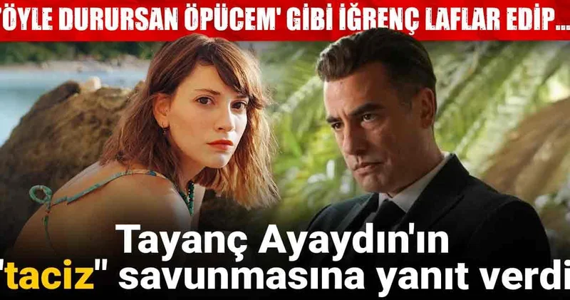 Tayanç Ayaydın ın taciz savunmasına yanıt verdi: Öyle durursan öpücem gibi iğrenç laflar edip...