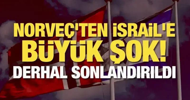 Norveç ten İsrail e büyük şok! Derhal sonlandırıldı