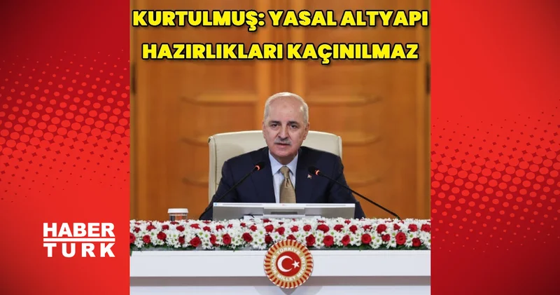 TBMM Başkanı Numan Kurtulmuş: Yasal altyapı çalışmaları kaçınılmaz Son dakika haberleri