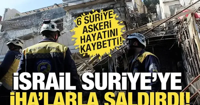 İsrail Suriye’ye İHA’larla saldırdı: 6 Suriye askeri hayatını kaybetti
