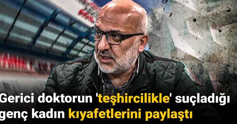 Gerici doktorun teşhircilikle suçladığı genç kadın kıyafetlerini paylaştı