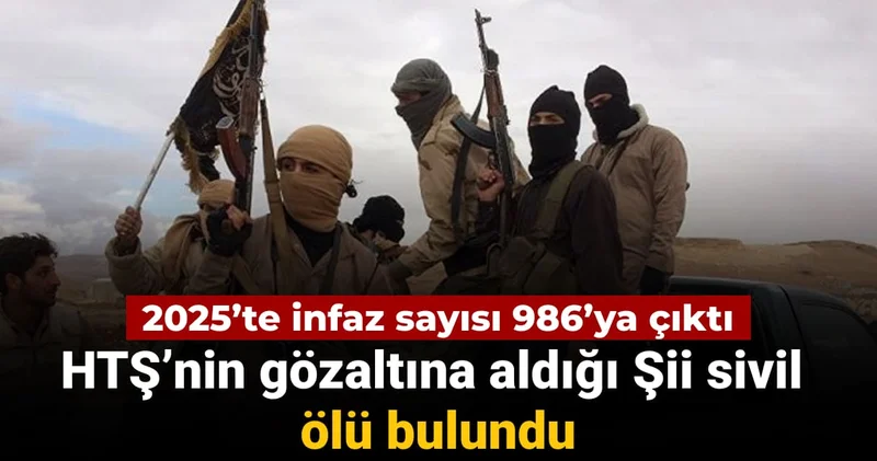 HTŞ’nin gözaltına aldığı Şii sivil ölü bulundu: 2025 te İnfaz sayısı 986 oldu
