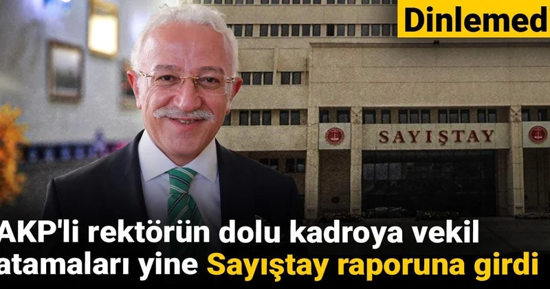 AKP li rektörün dolu kadroya vekil atamaları yine Sayıştay raporuna girdi: Dinlemedi