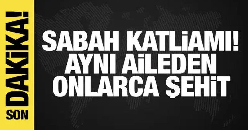 Gazze de sabah katliamı! Aynı aileden onlarca şehit