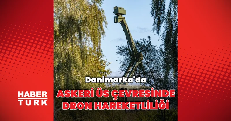 Danimarka da askeri üs çevresinde dronlar görüldü Dış Haberler