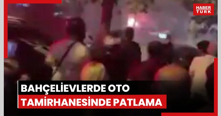 Bahçelievler’de oto tamirhanesinde patlama