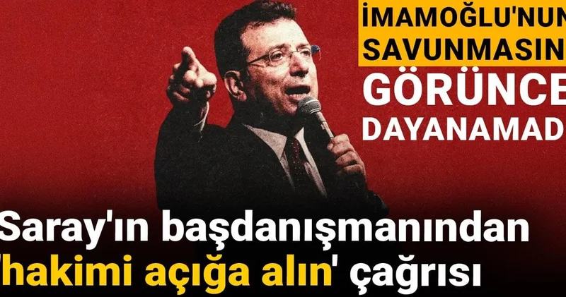 Saray ın başdanışmanından hakimi açığa alın çağrısı: İmamoğlu nun savunmasını görünce dayanamadı