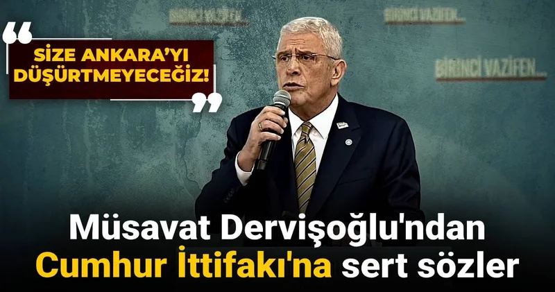 Müsavat Dervişoğlu ndan Cumhur a: Size Ankara’yı düşürtmeyeceğiz
