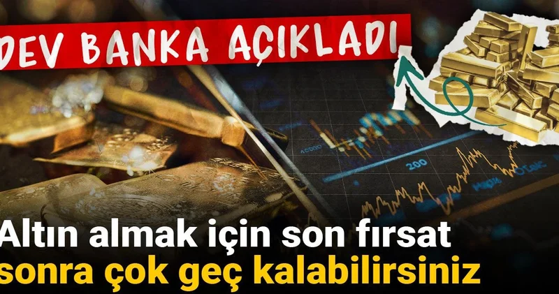 Dev banka açıkladı: Altın almak için son fırsat, sonra çok geç kalabilirsiniz