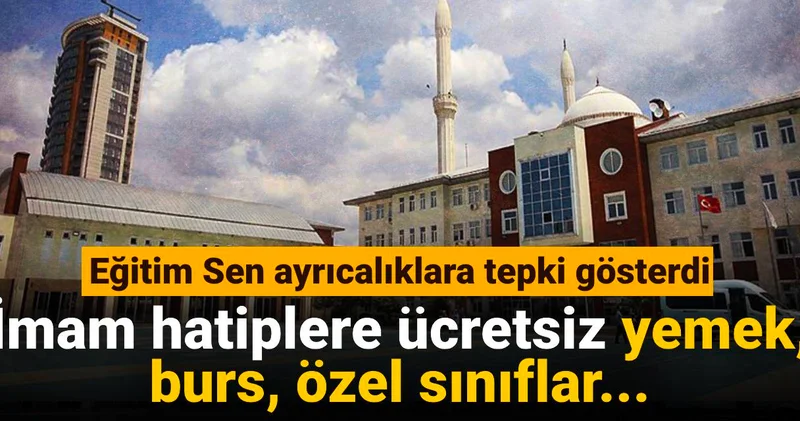 İmam hatiplere ücretsiz yemek, burs, özel sınıflar: Eğitim Sen ayrıcalıklara tepki gösterdi