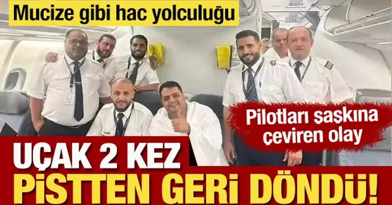 Mucizevi hac yolculuğu! Uçak 2 kere geri döndü