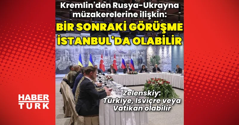 Kremlin: Barış görüşmeleri İstanbul da olabilir Dış Haberler