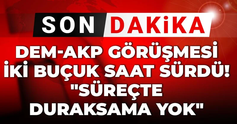 Son Dakika DEM AKP görüşmesi iki buçuk saat sürdü! Süreçte duraksama yok