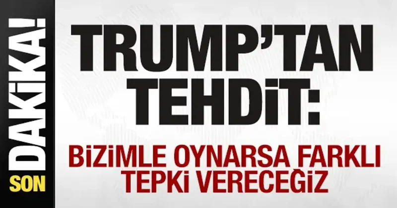 Trump tan son dakika açıklaması: Bizimle oynarsa farklı tepki vereceğiz