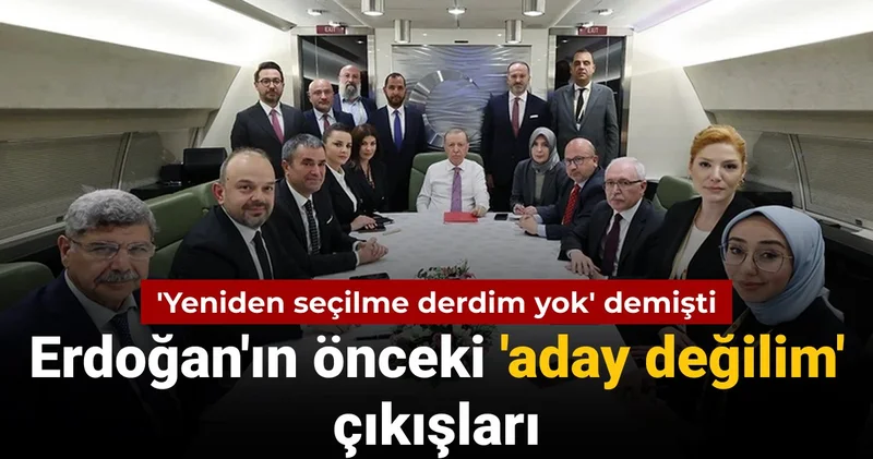 Yeniden seçilme derdim yok diyen Erdoğan ın önceki aday değilim çıkışları