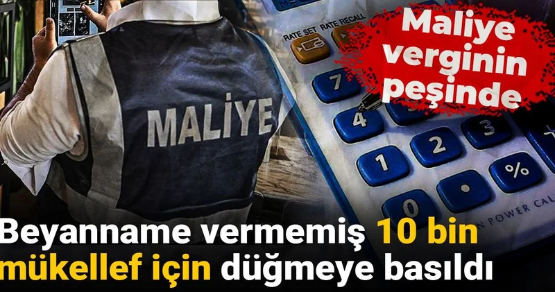 Maliye verginin peşinde: Beyanname vermemiş 10 bin mükellef için düğmeye basıldı