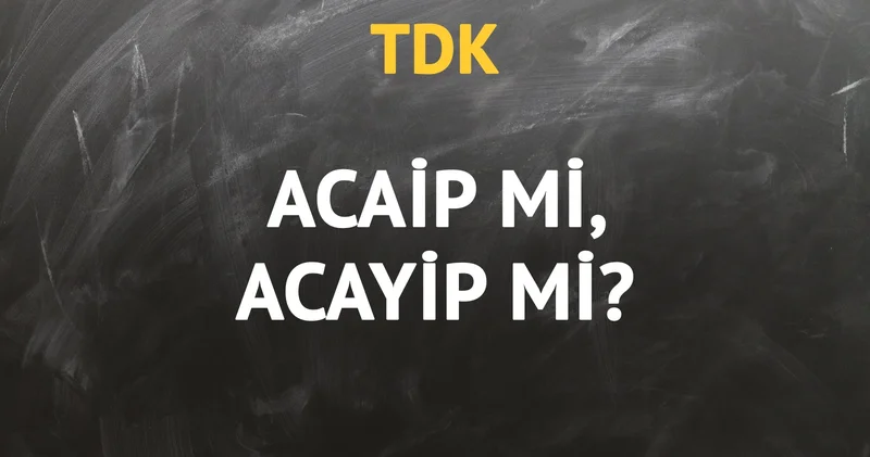 TDK ya göre acayip kelimesi nasıl yazılır?