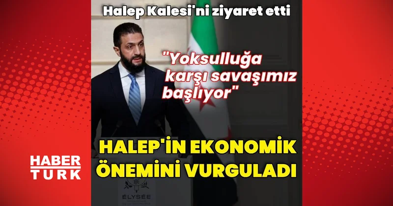 Suriye Cumhurbaşkanı Ahmed Şara dan Halep vurgusu Dış Haberler
