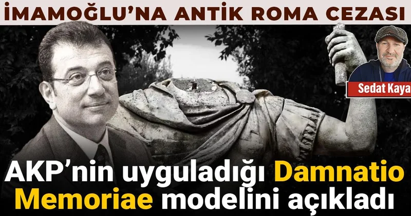 AKP’nin Damnatio Memoriae modelini açıkladı: İmamoğlu na Antik Roma cezası