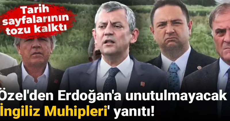Özel den Erdoğan a unutulmayacak İngiliz Muhipleri yanıtı! Tarih sayfalarının tozu kalktı