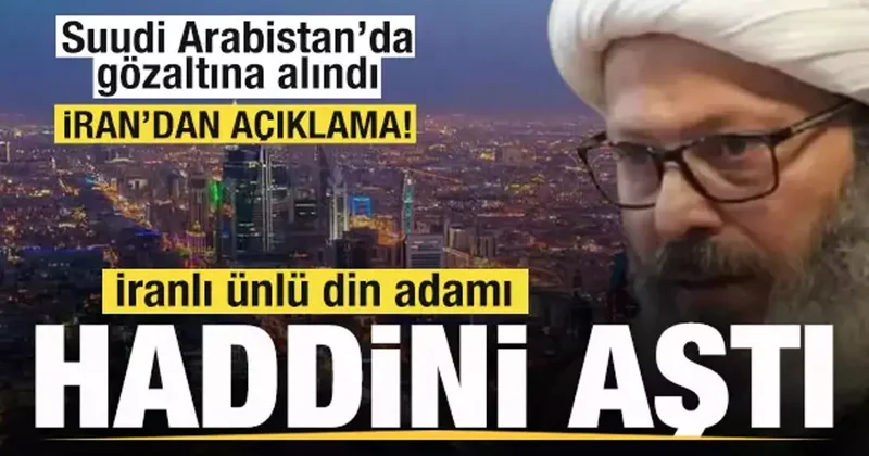 İranlı ünlü din adamı haddini aştı! Suudi Arabistan da gözaltına alındı! İran dan açıklama