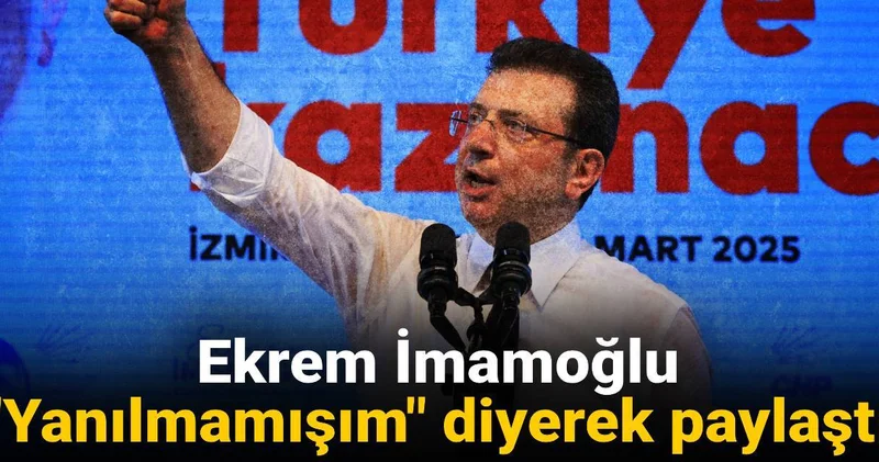 İmamoğlu Yanılmamışım diyerek paylaştı