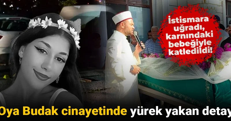 İstismara uğradı, karnındaki bebeğiyle katledildi! Oya Budak cinayetinde yürek yakan detay
