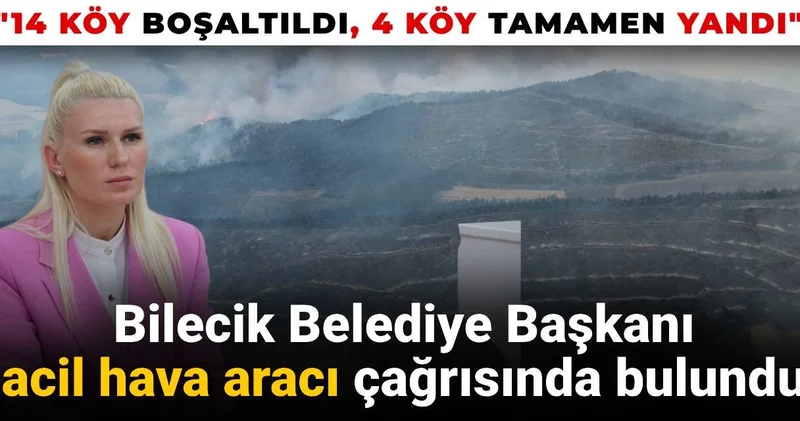 Bilecik Belediye Başkanı acil hava aracı çağrısında bulundu: 14 köy boşaltıldı, 4 köy tamamen yandı