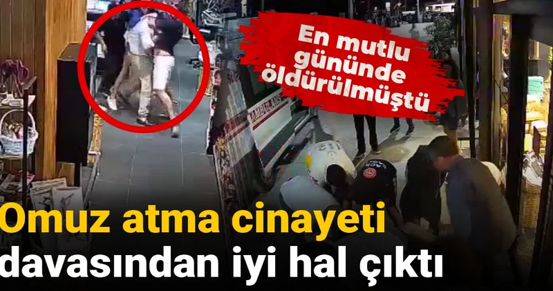 En mutlu gününde öldürülmüştü: Omuz atma cinayeti davasından iyi hal çıktı