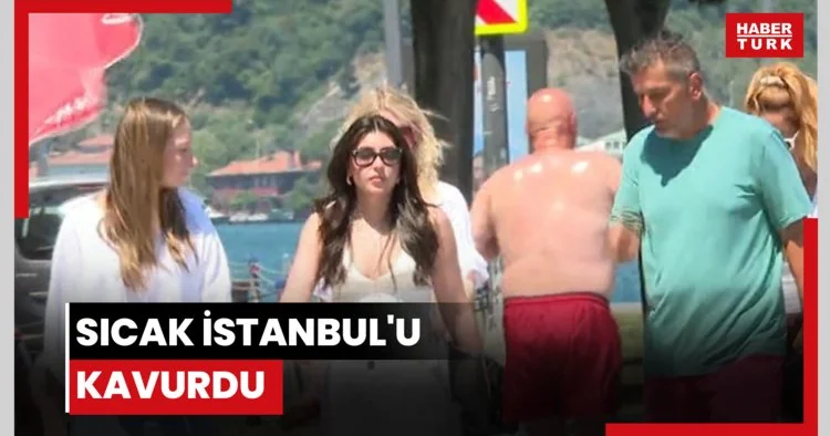 Sıcak İstanbul u kavurdu