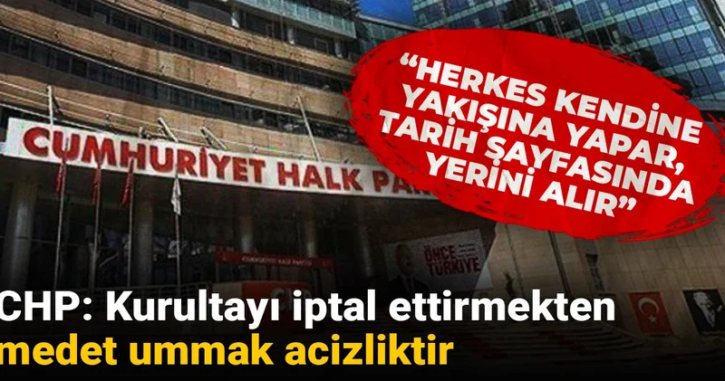 CHP: Kurultayı iptal ettirmekten medet ummak acizliktir