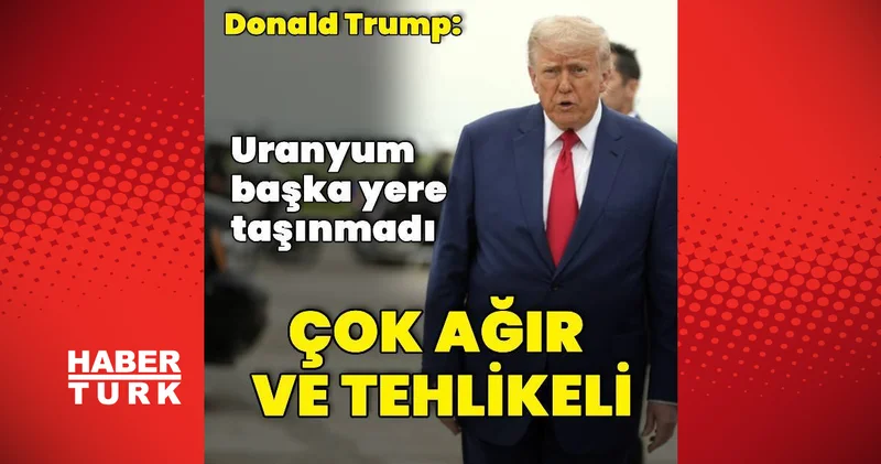ABD Başkanı Trump: Uranyum başka yere taşınmadı Dış Haberler