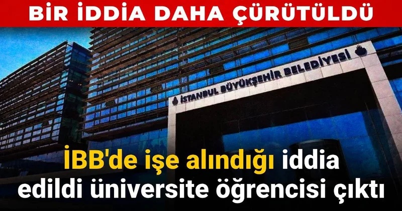 İBB de işe alındığı iddia edildi üniversite öğrencisi çıktı: Bir iddia daha çürütüldü