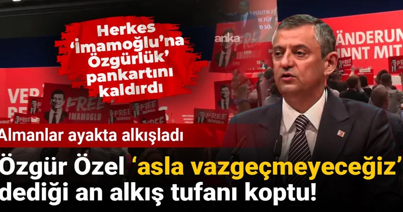 Özgür Özel asla vazgeçmeyeceğiz dediği an alkış tufanı koptu! Almanlar ayakta alkışladı