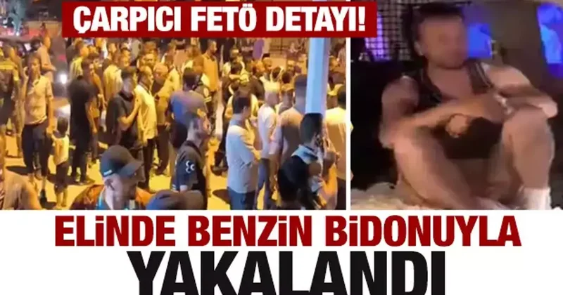 Bursa daki yangında elinde benzin bidonuyla yakalandı! Çarpıcı FETÖ detayı