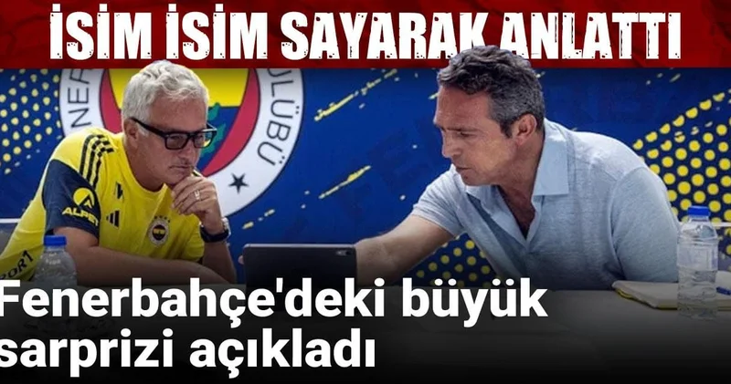 Fenerbahçe deki büyük sarprizi açıkladı: İsim isim sayarak anlattı