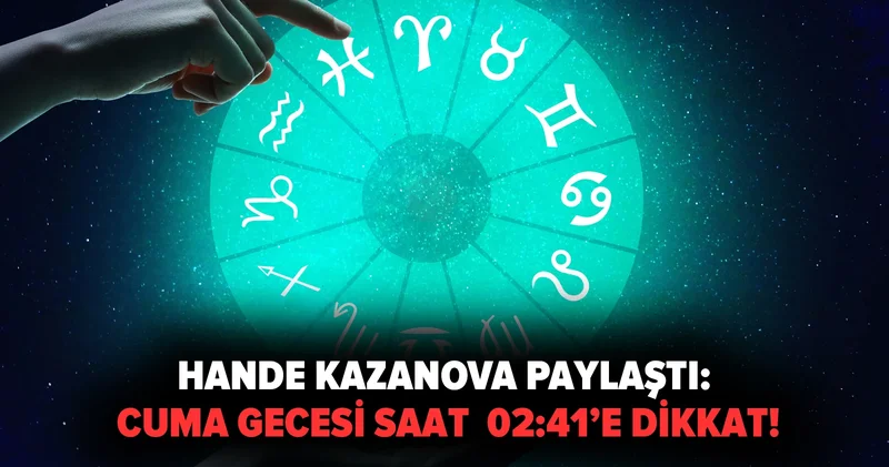 Hande Kazanova 12 burç için paylaştı: Cuma günü saat 02:41’e dikkat!