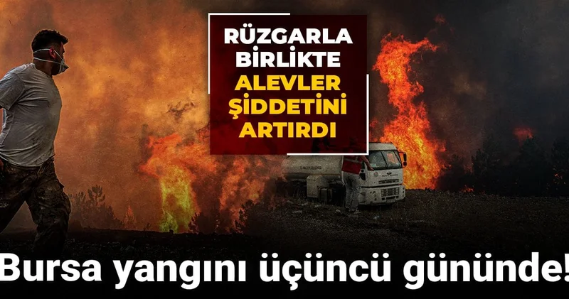 Bursa yangını üçüncü gününde! Rüzgarla birlikte alevler şiddetini artırdı