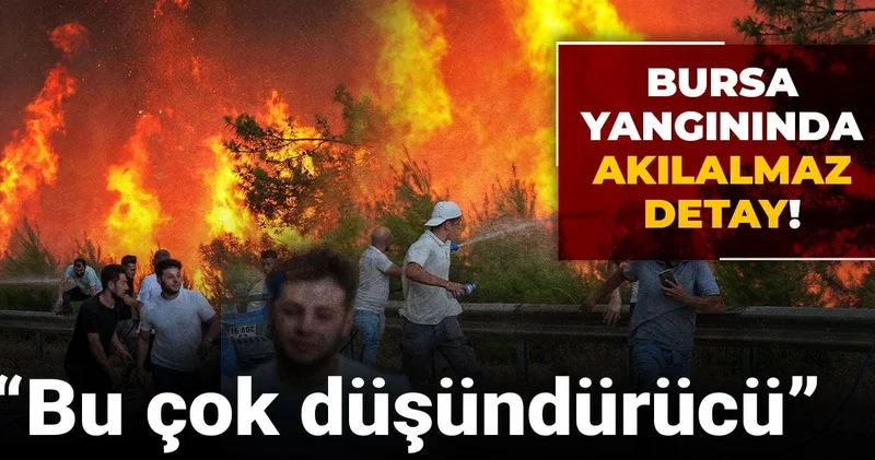 Bursa yangınında akılalmaz detay: Bu çok düşündürücü